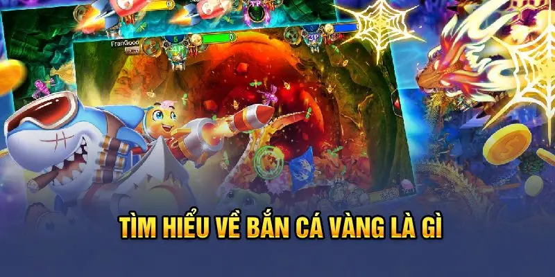 Tìm hiểu về game bắn cá vàng