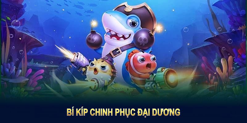 Bí kíp chinh phục đại dương cùng bắn cá xèng đổi thưởng 