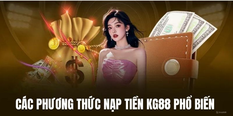 Các hình thức gửi tiền phổ biến nhất áp dụng tại KG88 