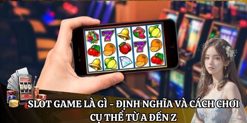 Slot Game Là Gì - Định Nghĩa Và Cách Chơi Cụ Thể Từ A Đến Z